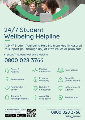 A 24/7 Student Wellbeing Helpline from Health Assured. Call: 08000283766. Download the Wisdom App. Unique code MHA270053